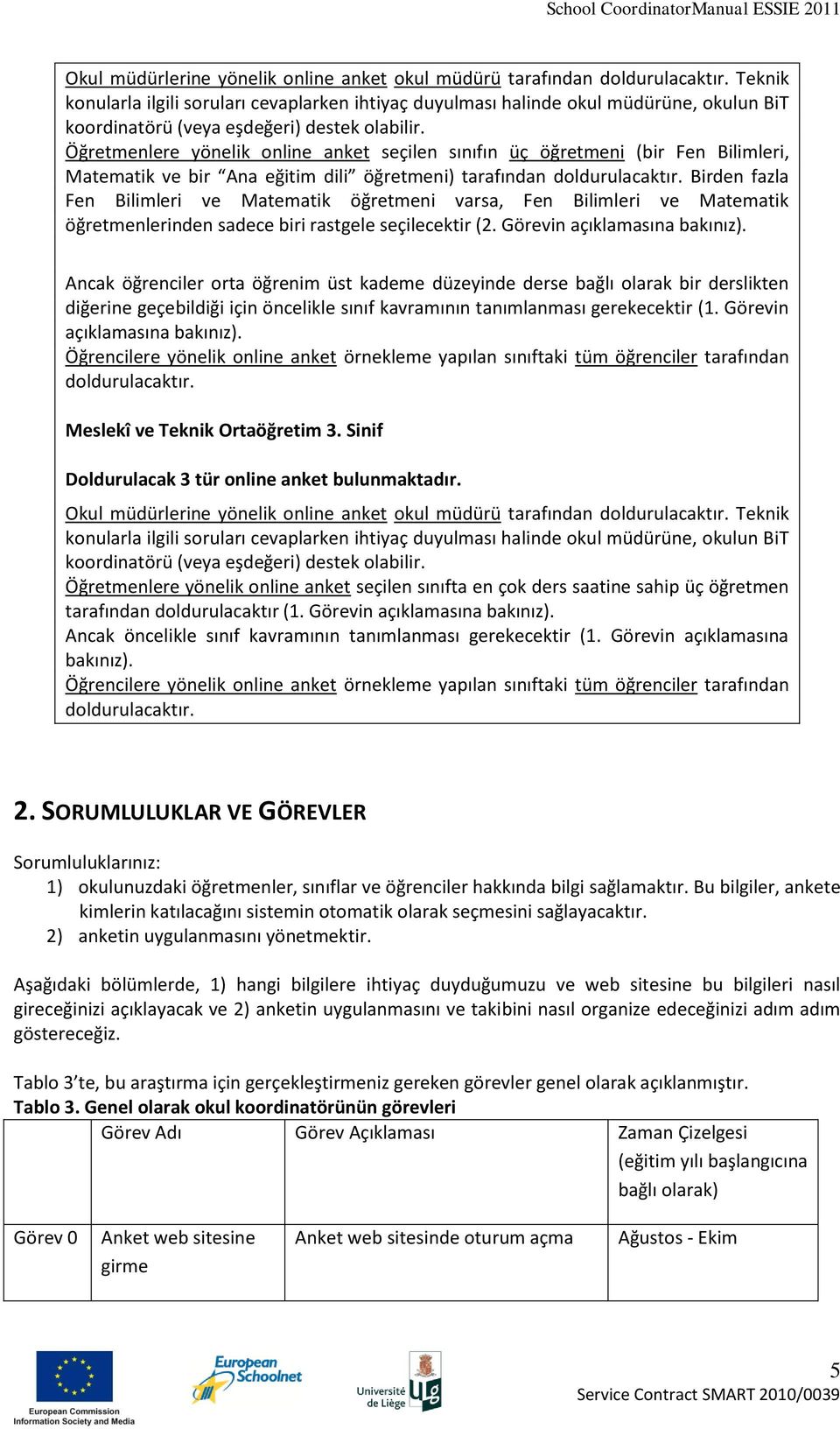 Öğretmenlere yönelik online anket seçilen sınıfın üç öğretmeni (bir Fen Bilimleri, Matematik ve bir Ana eğitim dili öğretmeni) tarafından doldurulacaktır.