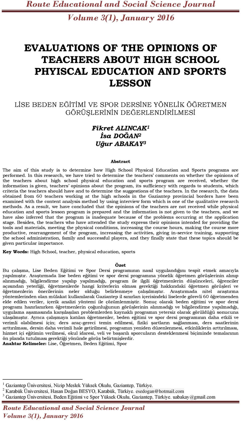 In this research, we have tried to determine the teachers comments on whether the opinions of the teachers about high school physical education and sports program are received, whether the