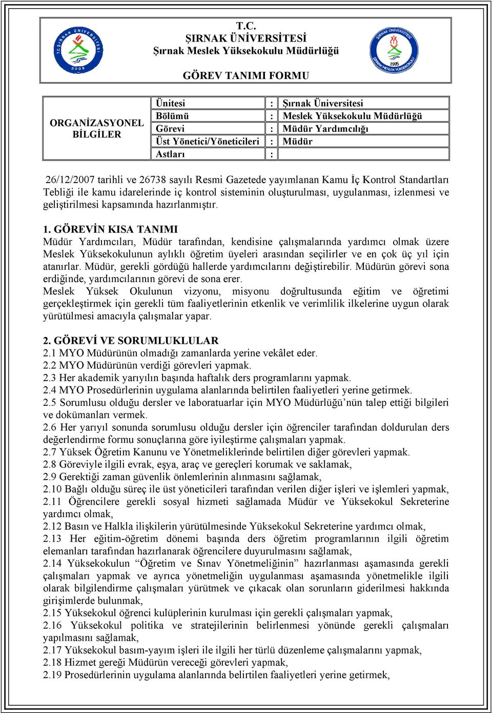 Yardımcıları, tarafından, kendisinee çalışmalarında yardımcı olmak üzere Meslek Yüksekokulunun aylıklı öğretim üyeleri arasından seçilirler ve en çok üç yıl için atanırlar.