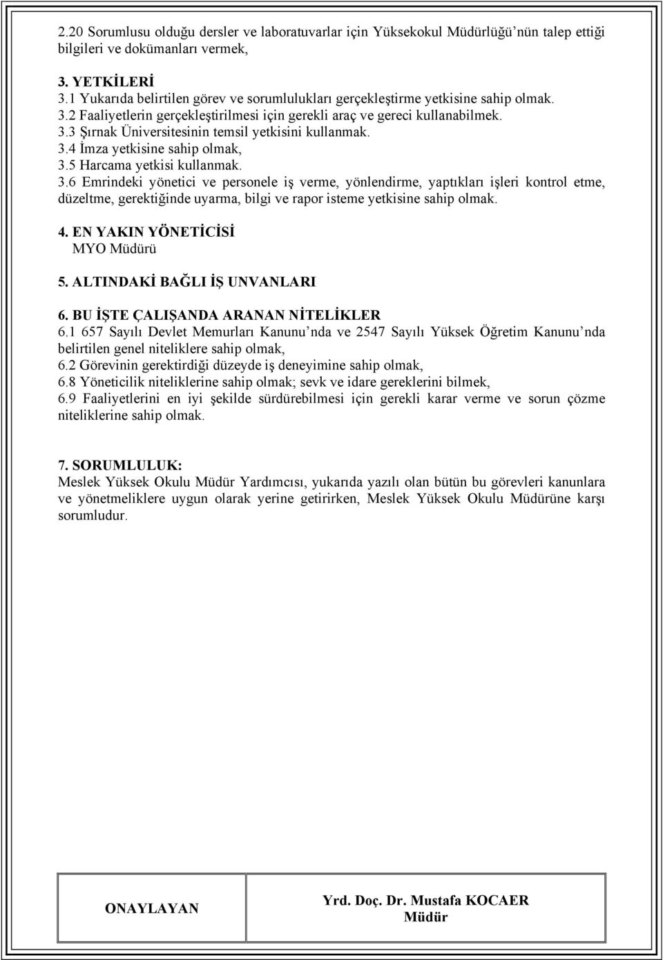 3.4 İmza yetkisine sahip olmak, 3.5 Harcama yetkisi kullanmak. 3.6 Emrindeki yönetici ve personele iş verme, yönlendirme, yaptıkları işleri kontrol etme, düzeltme, gerektiğinde uyarma, bilgi ve rapor isteme yetkisine sahip olmak.