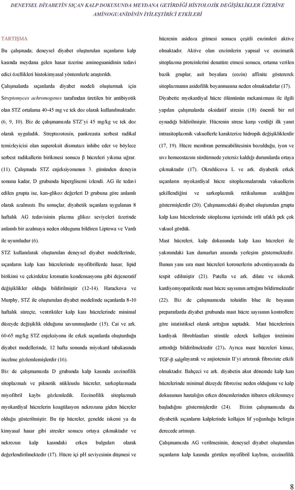 Çalışmalarda sıçanlarda diyabet modeli oluşturmak için Streptomyces achromogenes tarafından üretilen bir antibiyotik olan STZ ortalama 40-45 mg ve tek doz olarak kullanılmaktadır. (6, 9, 10).