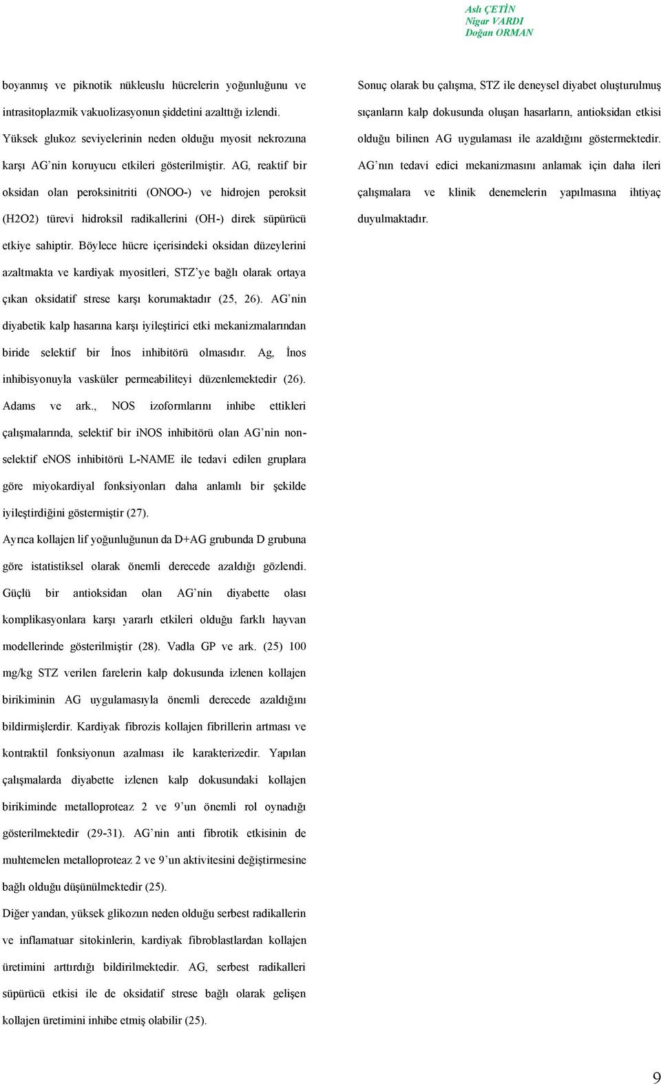 AG, reaktif bir oksidan olan peroksinitriti (ONOO -) ve hidrojen peroksit (H2O2) türevi hidroksil radikallerini (OH -) direk süpürücü Sonuç olarak bu çalışma, STZ ile deneysel diyabet oluşturulmuş