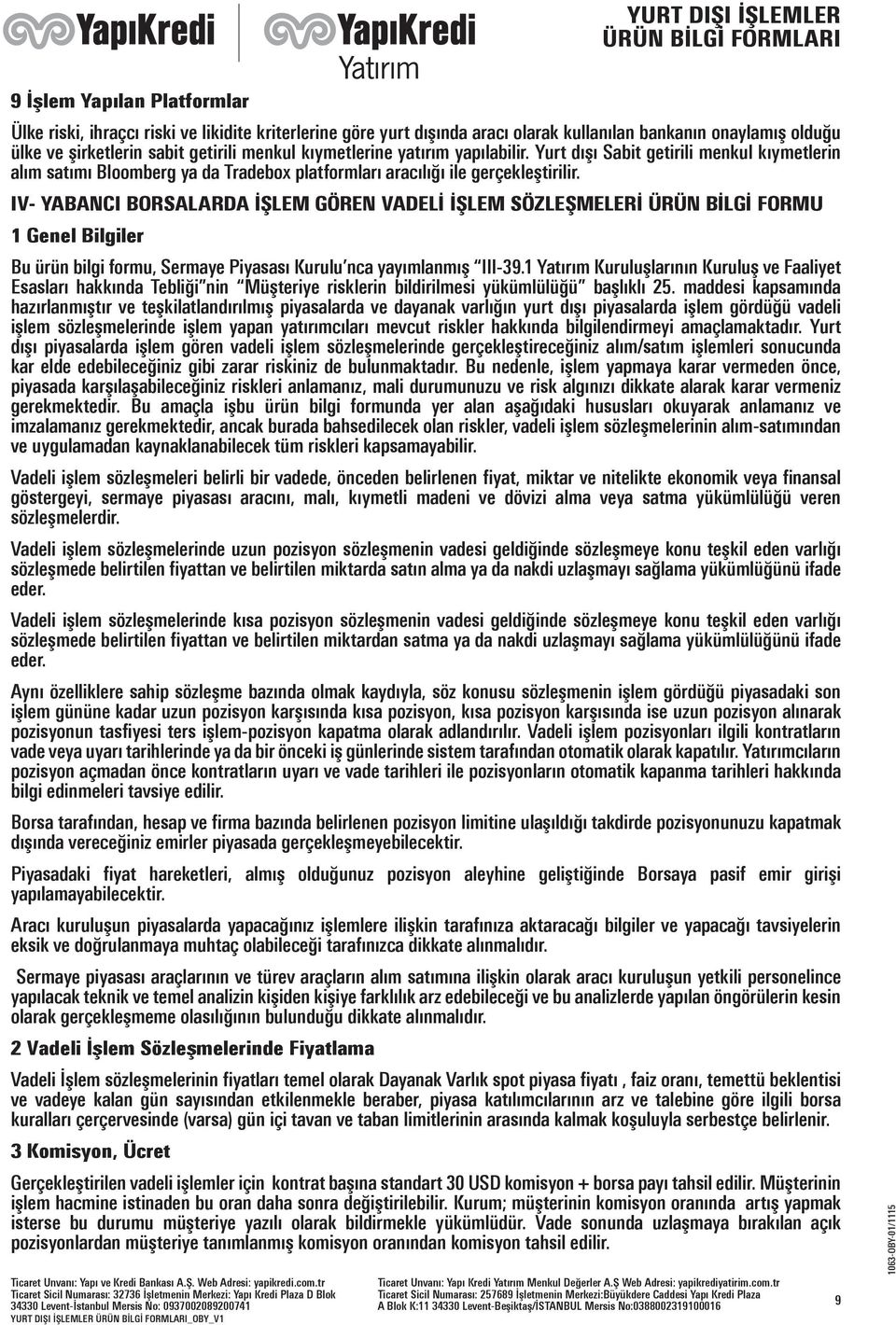 IV- YABANCI BORSALARDA İŞLEM GÖREN VADELİ İŞLEM SÖZLEŞMELERİ ÜRÜN BİLGİ FORMU 1 Genel Bilgiler Bu ürün bilgi formu, Sermaye Piyasası Kurulu nca yayımlanmış III-39.