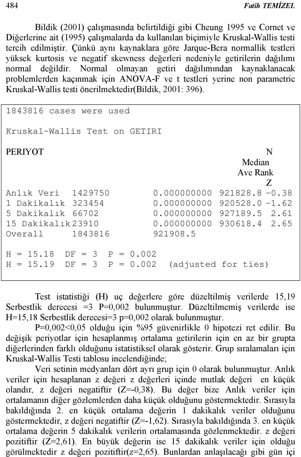 Normal olmayan getiri dağılımından kaynaklanacak problemlerden kaçınmak için ANOVA-F ve t testleri yerine non parametric Kruskal-Wallis testi önerilmektedir(bildik, 2001: 396).