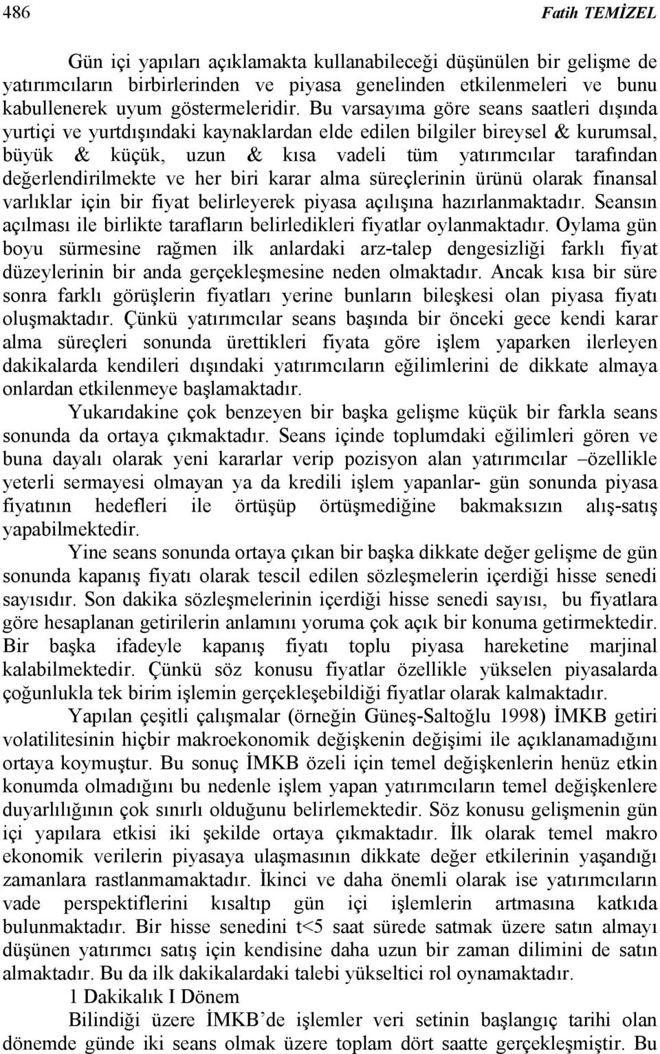 değerlendirilmekte ve her biri karar alma süreçlerinin ürünü olarak finansal varlıklar için bir fiyat belirleyerek piyasa açılışına hazırlanmaktadır.