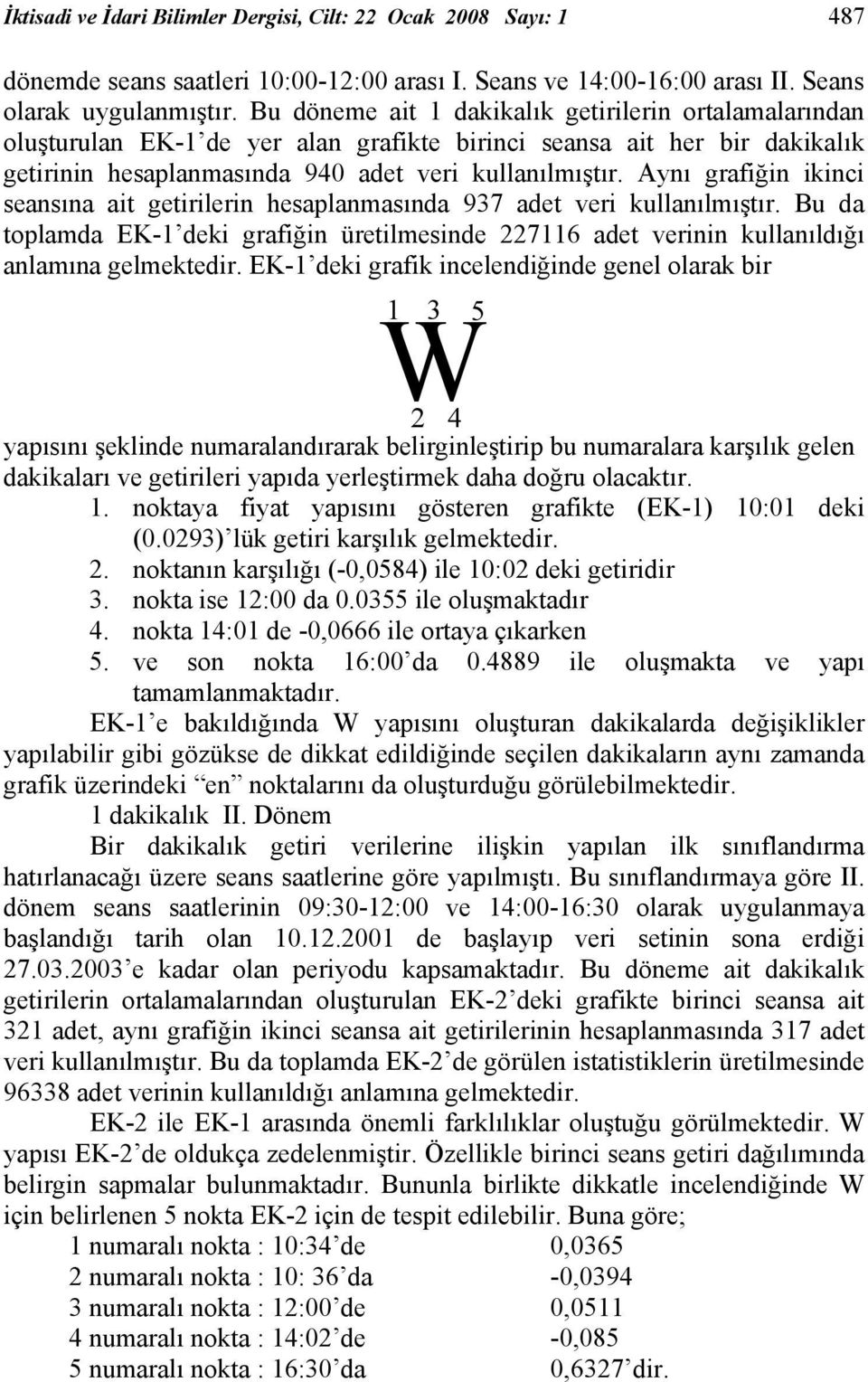 Aynı grafiğin ikinci seansına ait getirilerin hesaplanmasında 937 adet veri kullanılmıştır. Bu da toplamda EK-1 deki grafiğin üretilmesinde 227116 adet verinin kullanıldığı anlamına gelmektedir.