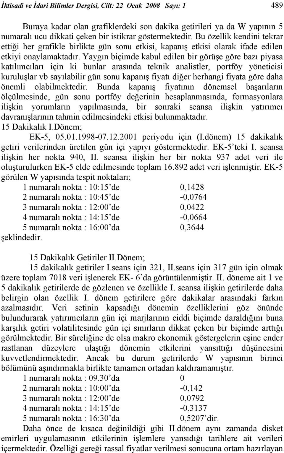 Yaygın biçimde kabul edilen bir görüşe göre bazı piyasa katılımcıları için ki bunlar arasında teknik analistler, portföy yöneticisi kuruluşlar vb sayılabilir gün sonu kapanış fiyatı diğer herhangi