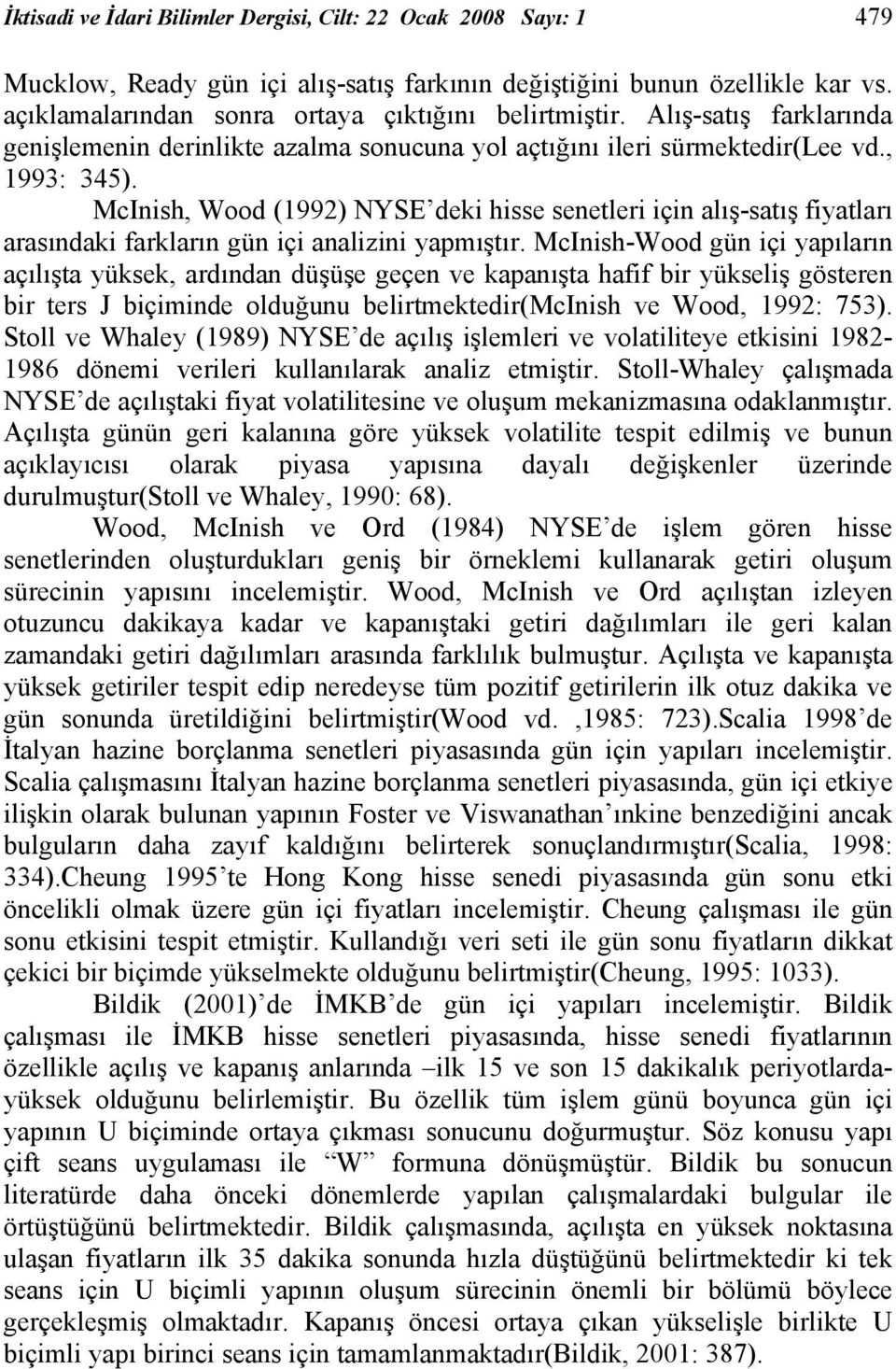 McInish, Wood (1992) NYSE deki hisse senetleri için alış-satış fiyatları arasındaki farkların gün içi analizini yapmıştır.