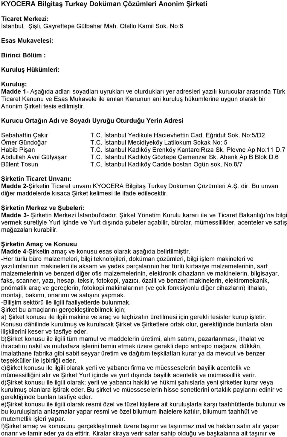 Mukavele ile anılan Kanunun ani kuruluş hükümlerine uygun olarak bir Anonim Şirketi tesis edilmiştir. Kurucu Ortağın Adı ve Soyadı Uyruğu Oturduğu Yerin Adresi Sebahattin Çakır T.C.