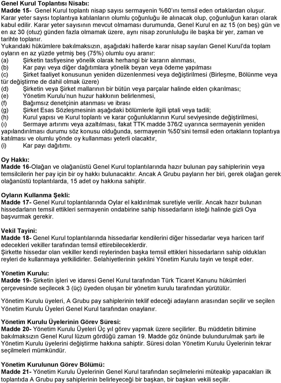 Karar yeter sayısının mevcut olmaması durumunda, Genel Kurul en az 15 (on beş) gün ve en az 30 (otuz) günden fazla olmamak üzere, aynı nisap zorunluluğu ile başka bir yer, zaman ve tarihte toplanır.