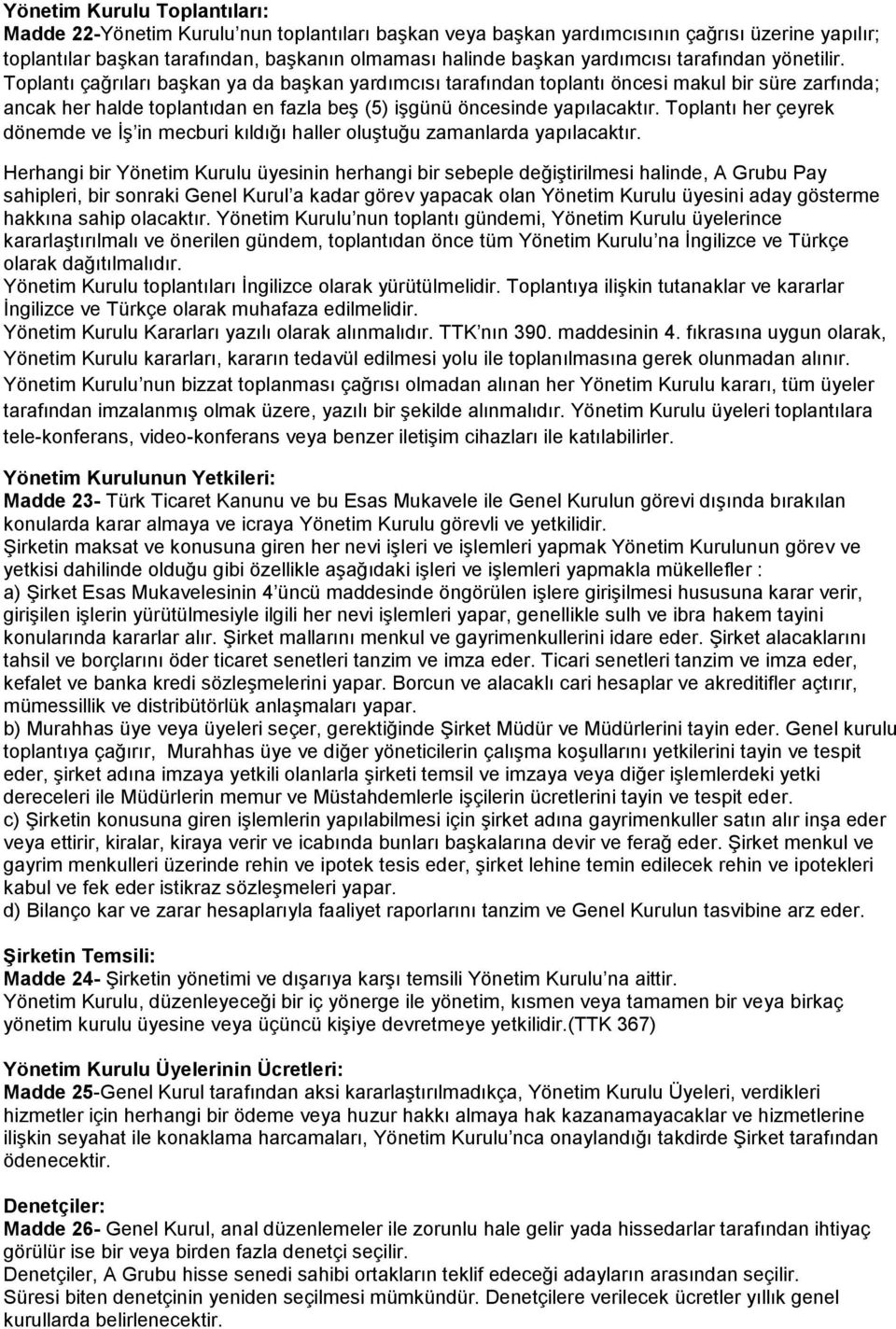 Toplantı çağrıları başkan ya da başkan yardımcısı tarafından toplantı öncesi makul bir süre zarfında; ancak her halde toplantıdan en fazla beş (5) işgünü öncesinde yapılacaktır.