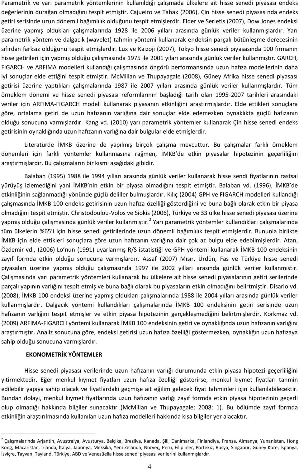 Elder ve Serletis (007), Dow Jones endeksi üzerine yapış oldukları çalışalarında 198 ile 006 yılları arasında günlük veriler kullanışlardır.