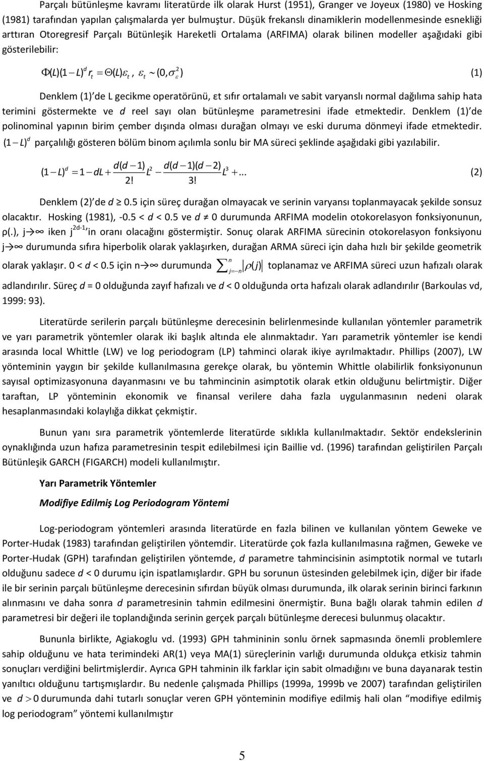 (0, ) (1) Denkle (1) de L gecike operatörünü, εt sıfır ortalaalı ve sabit varyanslı noral dağılıa sahip hata teriini gösterekte ve d reel sayı olan bütünleşe paraetresini ifade etektedir.