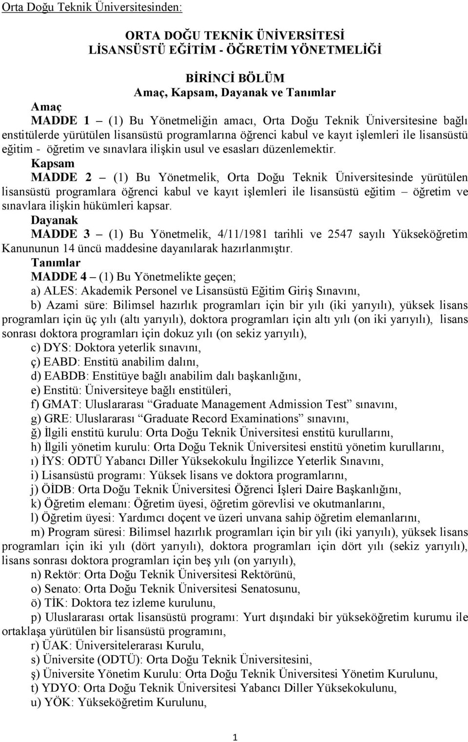 Kapsam MADDE 2 (1) Bu Yönetmelik, Orta Doğu Teknik Üniversitesinde yürütülen lisansüstü programlara öğrenci kabul ve kayıt işlemleri ile lisansüstü eğitim öğretim ve sınavlara ilişkin hükümleri