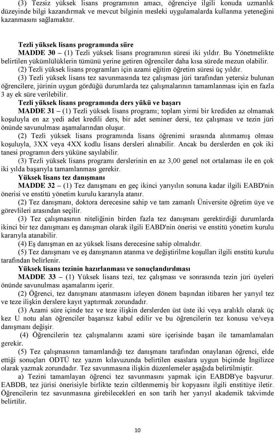 Bu Yönetmelikte belirtilen yükümlülüklerin tümünü yerine getiren öğrenciler daha kısa sürede mezun olabilir. (2) Tezli yüksek lisans programları için azami eğitim öğretim süresi üç yıldır.