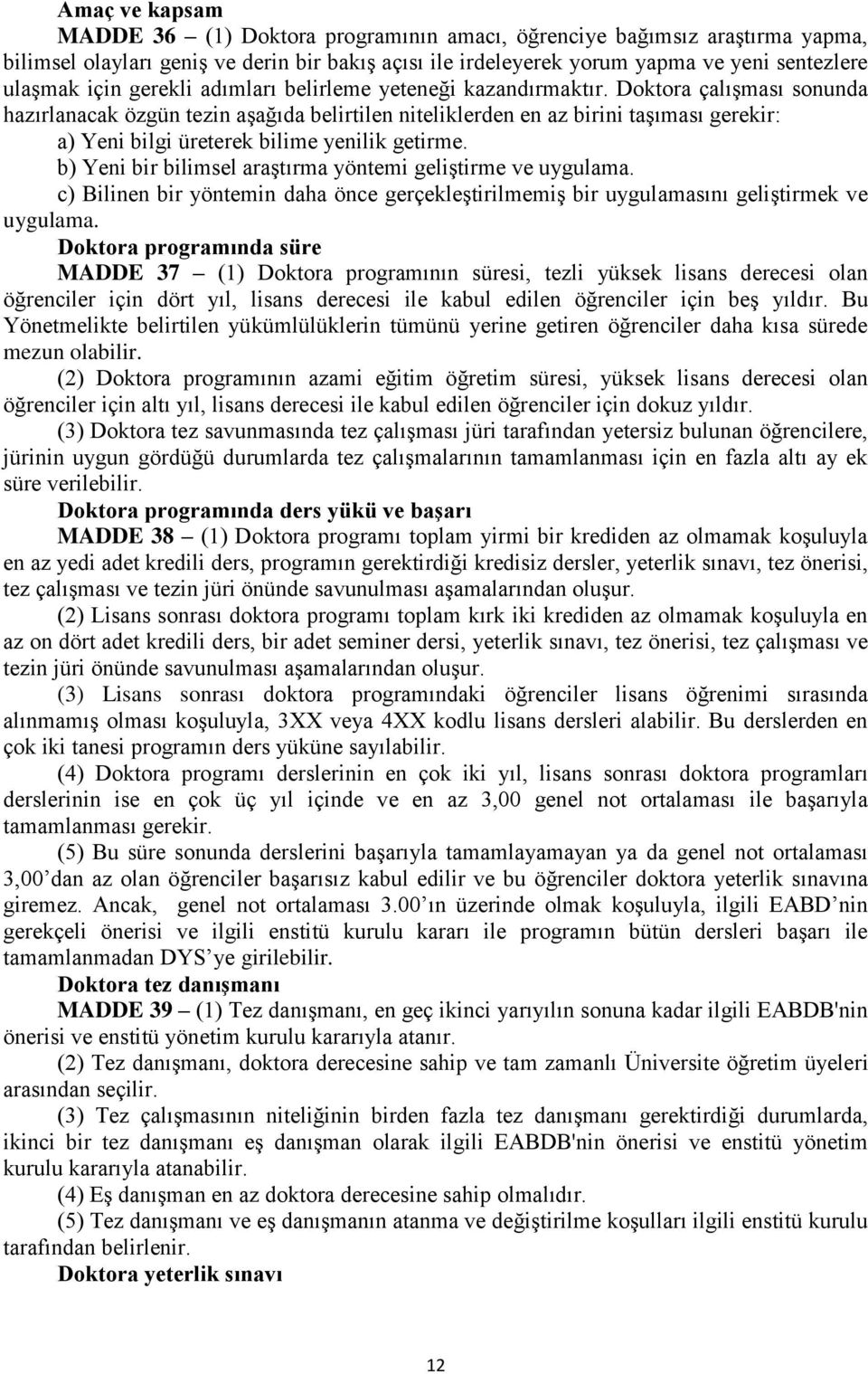 Doktora çalışması sonunda hazırlanacak özgün tezin aşağıda belirtilen niteliklerden en az birini taşıması gerekir: a) Yeni bilgi üreterek bilime yenilik getirme.