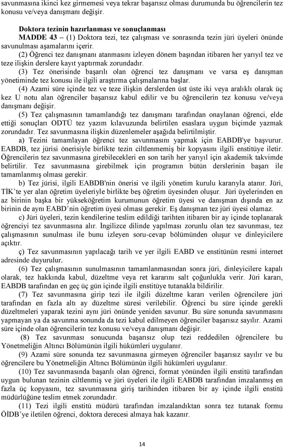 (2) Öğrenci tez danışmanı atanmasını izleyen dönem başından itibaren her yarıyıl tez ve teze ilişkin derslere kayıt yaptırmak zorundadır.