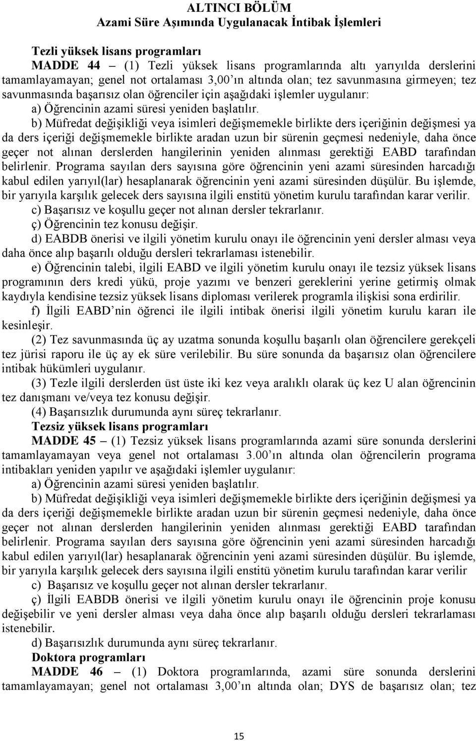 b) Müfredat değişikliği veya isimleri değişmemekle birlikte ders içeriğinin değişmesi ya da ders içeriği değişmemekle birlikte aradan uzun bir sürenin geçmesi nedeniyle, daha önce geçer not alınan