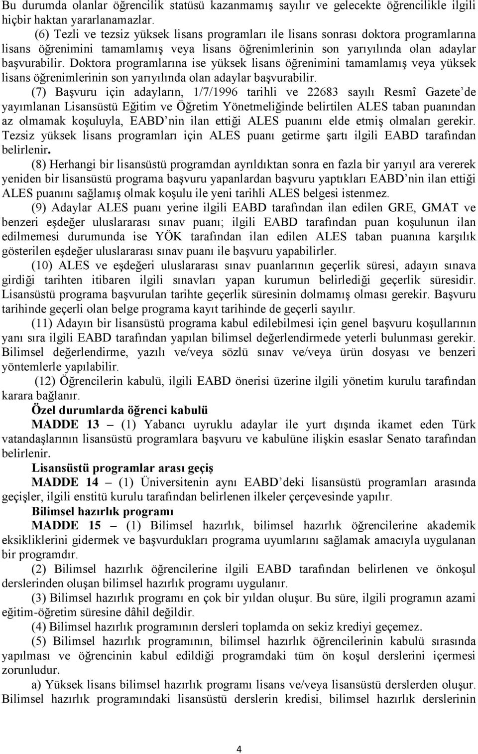 Doktora programlarına ise yüksek lisans öğrenimini tamamlamış veya yüksek lisans öğrenimlerinin son yarıyılında olan adaylar başvurabilir.