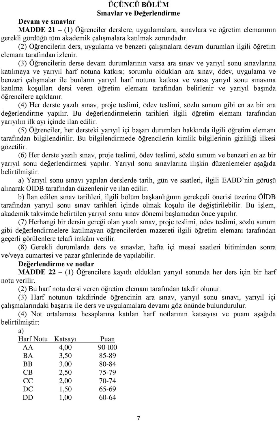 (3) Öğrencilerin derse devam durumlarının varsa ara sınav ve yarıyıl sonu sınavlarına katılmaya ve yarıyıl harf notuna katkısı; sorumlu oldukları ara sınav, ödev, uygulama ve benzeri çalışmalar ile