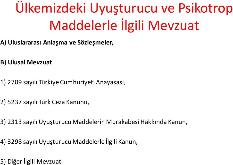 Anayasası, 2) 5237 sayılı Türk Ceza Kanunu, 3) 2313 sayılı Uyuşturucu Maddelerin