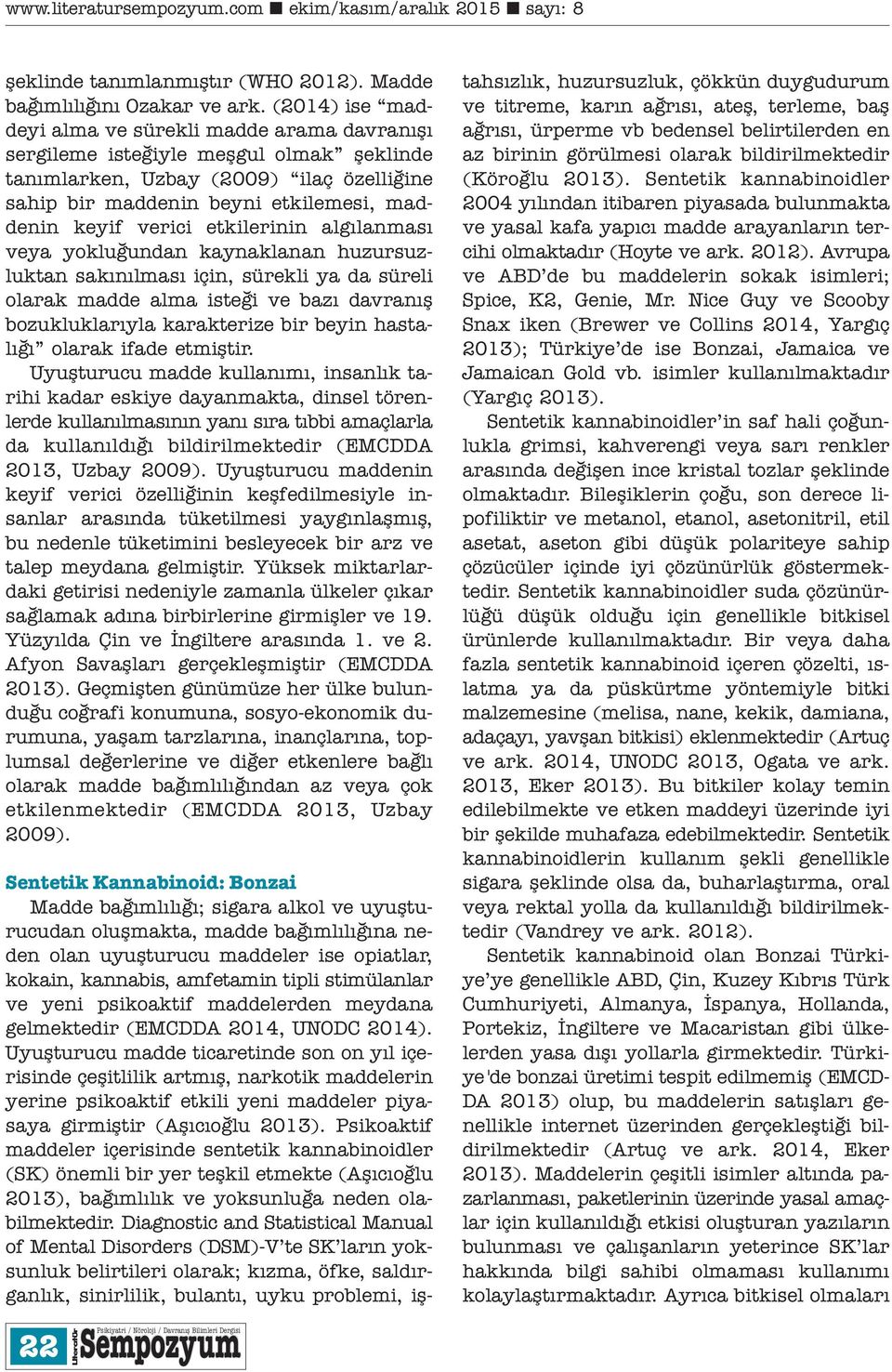 etkilerinin algılanması veya yokluğundan kaynaklanan huzursuzluktan sakınılması için, sürekli ya da süreli olarak madde alma isteği ve bazı davranış bozukluklarıyla karakterize bir beyin hastalığı