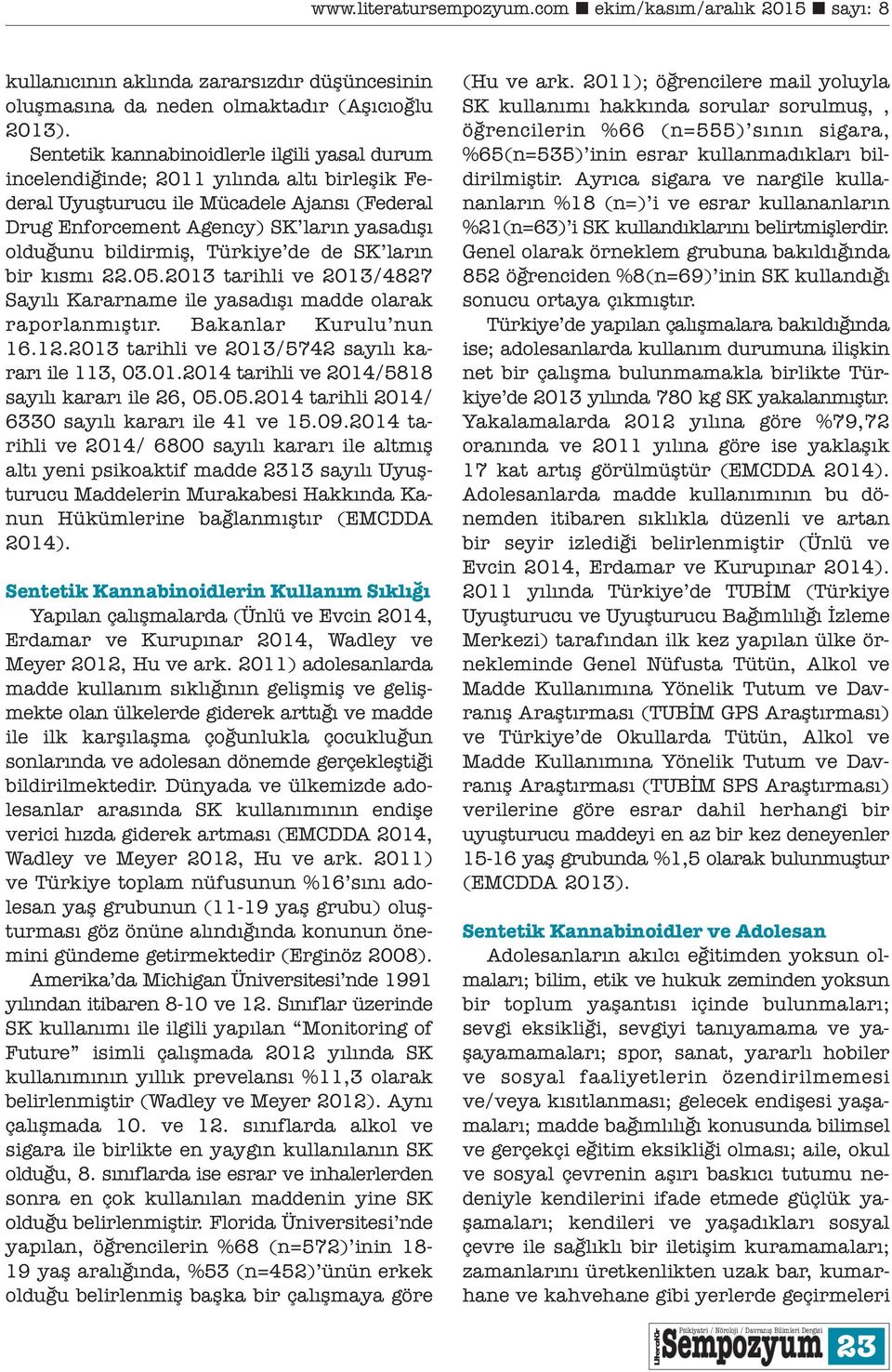 Türkiye de de SK ların bir kısmı 22.05.2013 tarihli ve 2013/4827 Sayılı Kararname ile yasadışı madde olarak raporlanmıştır. Bakanlar Kurulu nun 16.12.