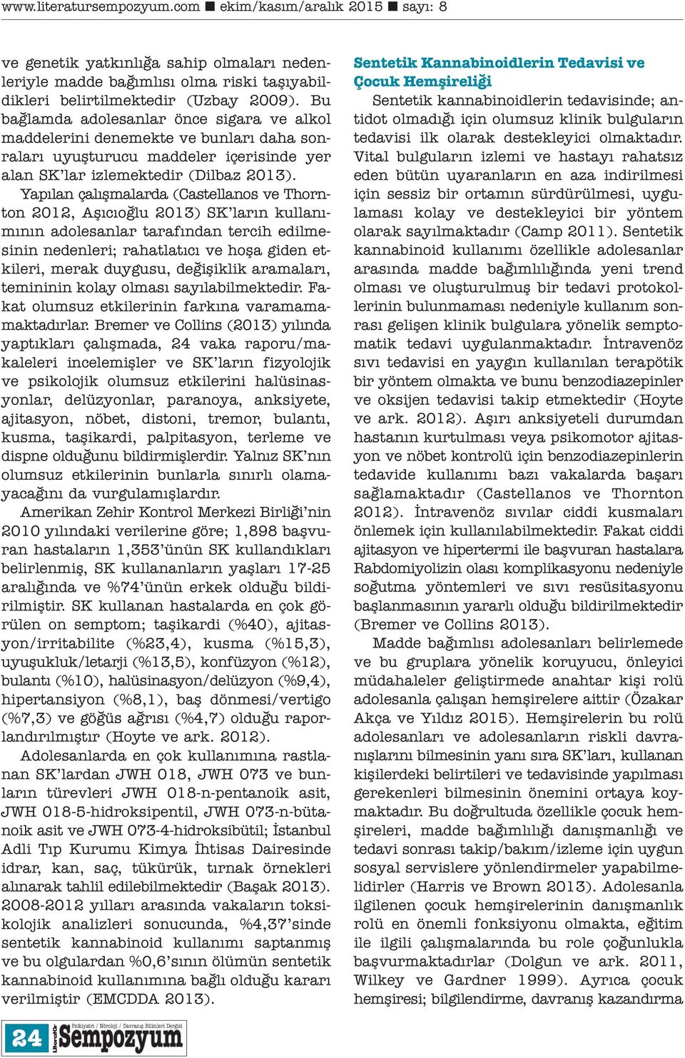 Yapılan çalışmalarda (Castellanos ve Thornton 2012, Aşıcıoğlu 2013) SK ların kullanımının adolesanlar tarafından tercih edilmesinin nedenleri; rahatlatıcı ve hoşa giden etkileri, merak duygusu,