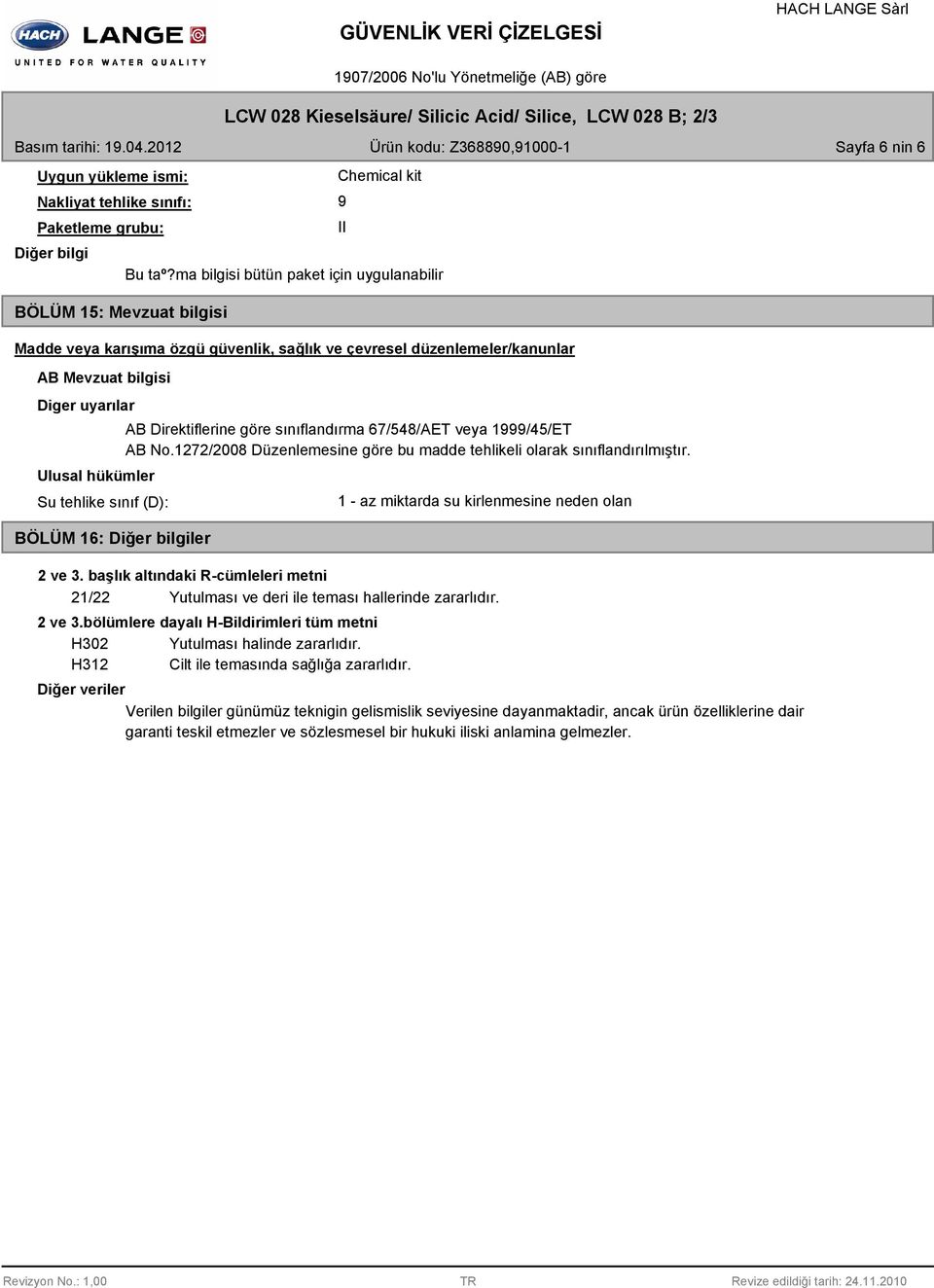 ma bilgisi bütün paket için uygulanabilir Madde veya karışıma özgü güvenlik, sağlık ve çevresel düzenlemeler/kanunlar AB Mevzuat bilgisi Diger uyarılar Ulusal hükümler Su tehlike sınıf (D): BÖLÜM 16: