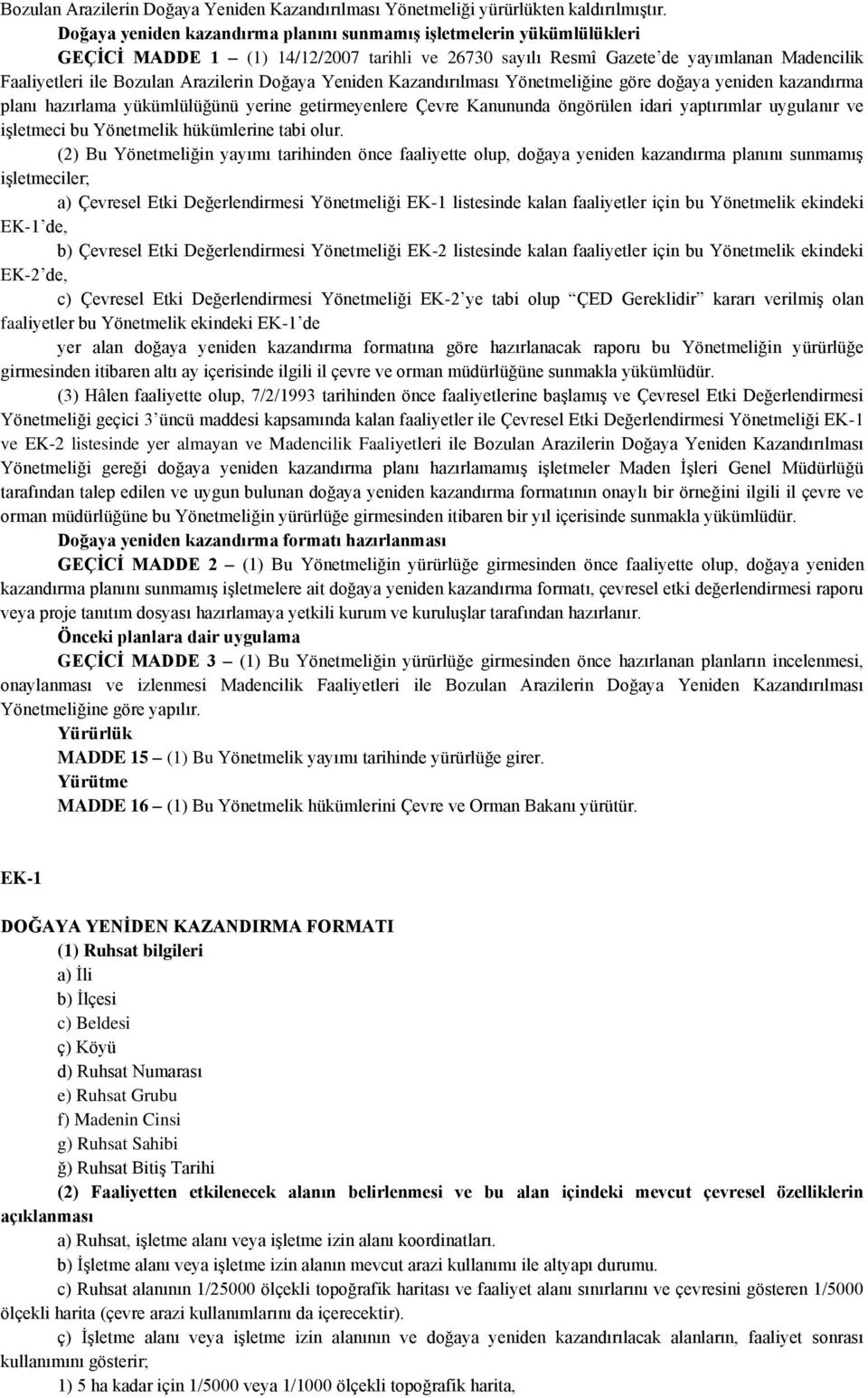 Doğaya Yeniden Kazandırılması Yönetmeliğine göre doğaya yeniden kazandırma planı hazırlama yükümlülüğünü yerine getirmeyenlere Çevre Kanununda öngörülen idari yaptırımlar uygulanır ve işletmeci bu