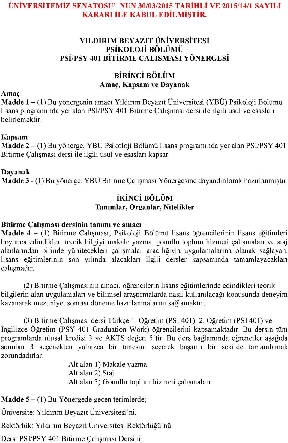 Psikoloji Bölümü lisans programında yer alan PSİ/PSY 401 Bitirme Çalışması dersi ile ilgili usul ve esasları belirlemektir.