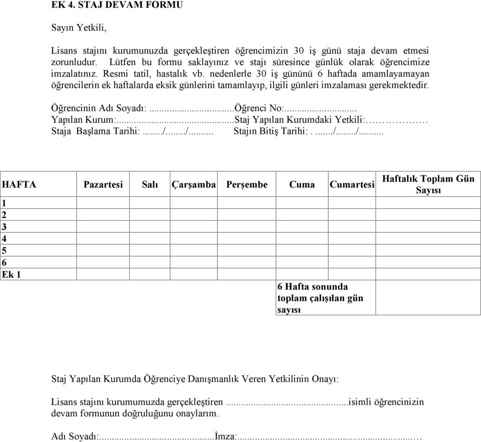 nedenlerle 30 iş gününü 6 haftada amamlayamayan öğrencilerin ek haftalarda eksik günlerini tamamlayıp, ilgili günleri imzalaması gerekmektedir. Öğrencinin Adı Soyadı:...Öğrenci No:... Yapılan Kurum:.