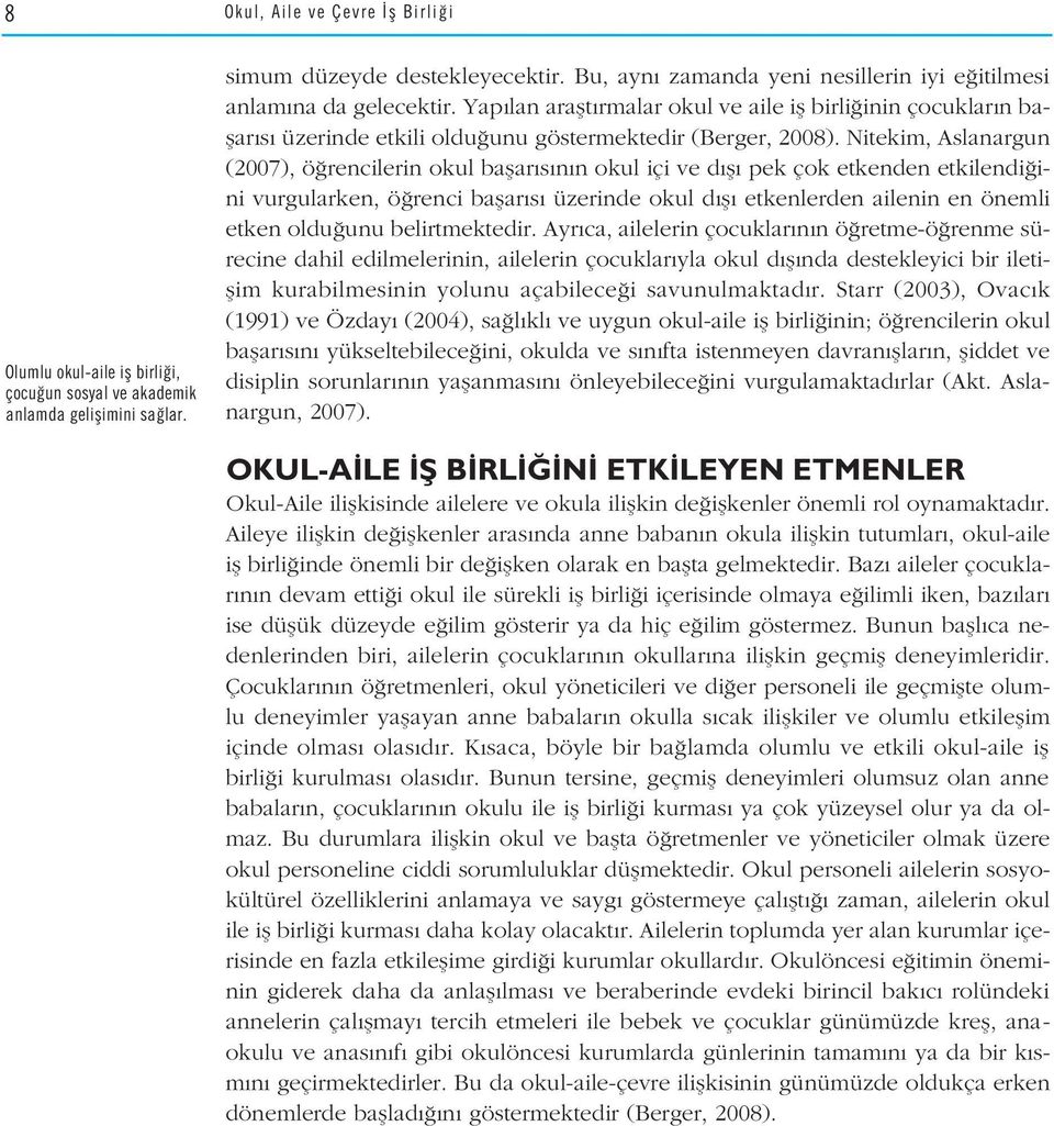 Nitekim, Aslanargun (2007), ö rencilerin okul baflar s n n okul içi ve d fl pek çok etkenden etkilendi ini vurgularken, ö renci baflar s üzerinde okul d fl etkenlerden ailenin en önemli etken oldu