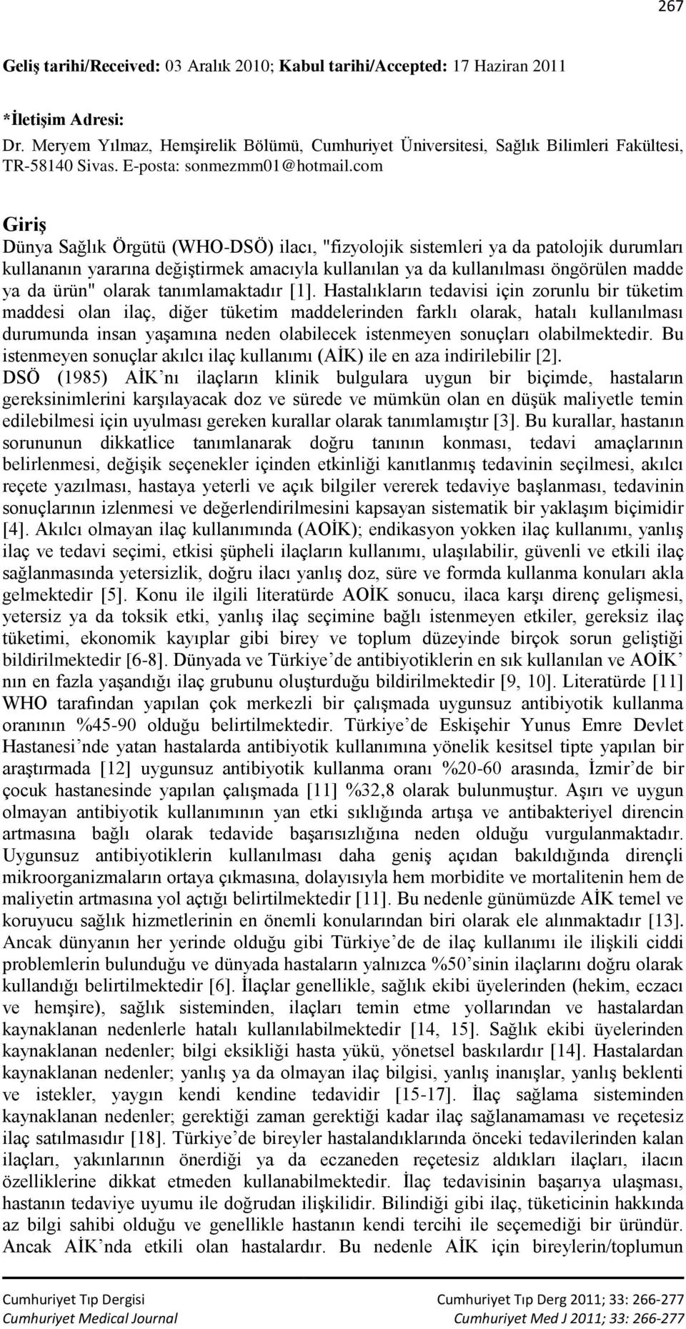 com Giriş Dünya Sağlık Örgütü (WHO-DSÖ) ilacı, "fizyolojik sistemleri ya da patolojik durumları kullananın yararına değiştirmek amacıyla kullanılan ya da kullanılması öngörülen madde ya da ürün"