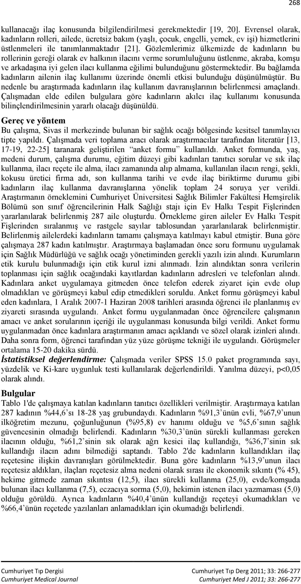 Gözlemlerimiz ülkemizde de kadınların bu rollerinin gereği olarak ev halkının ilacını verme sorumluluğunu üstlenme, akraba, komşu ve arkadaşına iyi gelen ilacı kullanma eğilimi bulunduğunu