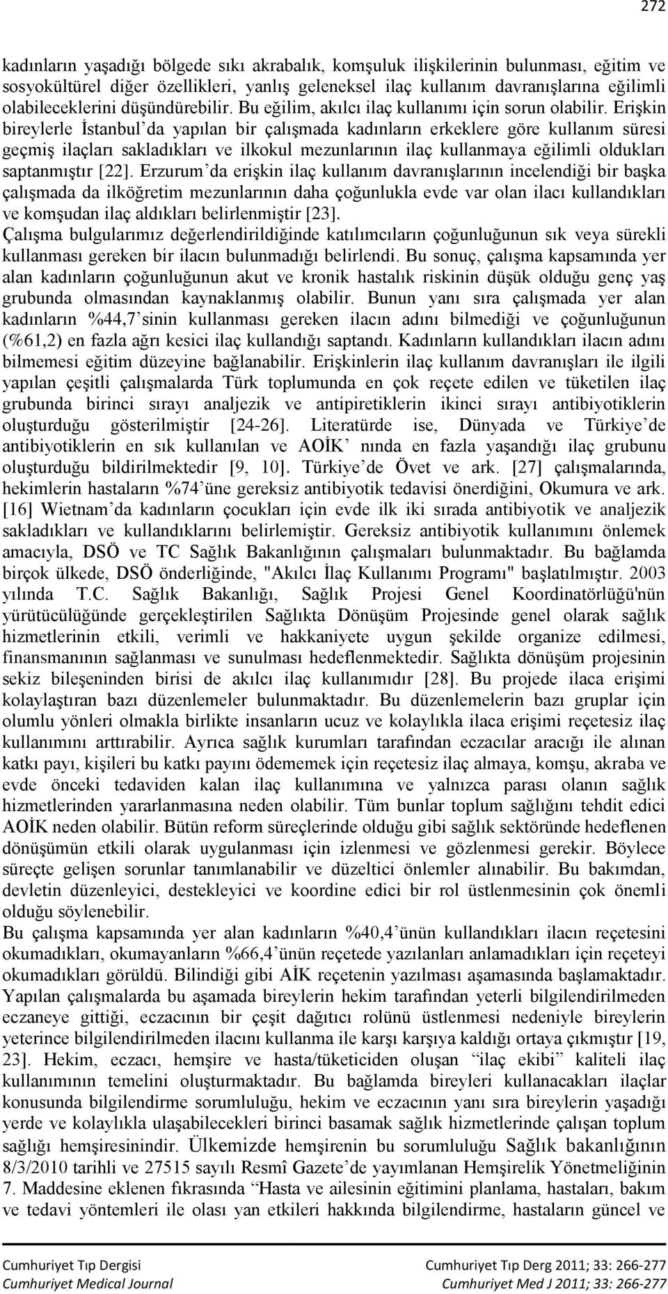 Erişkin bireylerle İstanbul da yapılan bir çalışmada kadınların erkeklere göre kullanım süresi geçmiş ilaçları sakladıkları ve ilkokul mezunlarının ilaç kullanmaya eğilimli oldukları saptanmıştır