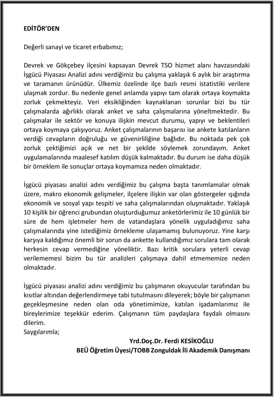 Veri eksikliğinden kaynaklanan sorunlar bizi bu tür çalışmalarda ağırlıklı olarak anket ve saha çalışmalarına yöneltmektedir.