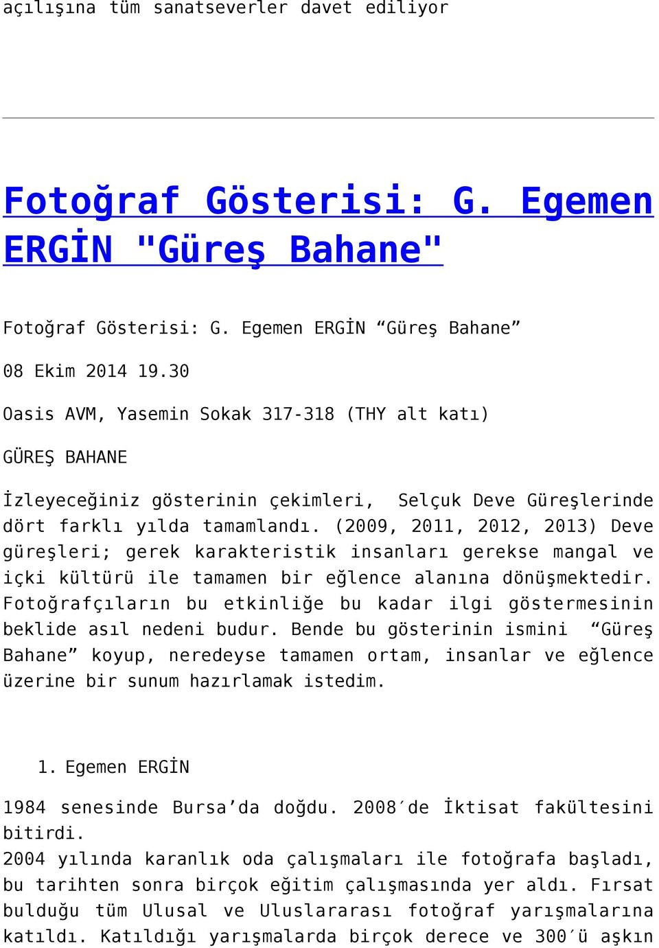 (2009, 2011, 2012, 2013) Deve güreşleri; gerek karakteristik insanları gerekse mangal ve içki kültürü ile tamamen bir eğlence alanına dönüşmektedir.