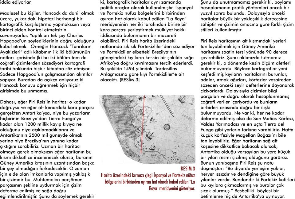 Örneðin Hancock Tanrýlarýn Ayakizleri adlý kitabýnýn ilk iki bölümünün notlarý içerisinde (ki bu iki bölüm tam da coðrafi çizimlerden sözediyor) kartografi tarihi hakkýnda hiçbir kitaptan söz etmiyor.