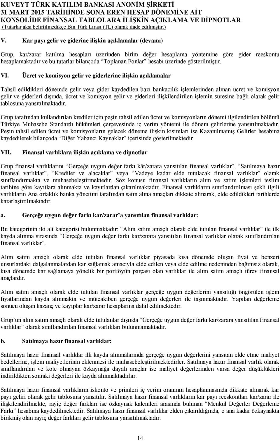 Ücret ve komisyon gelir ve giderlerine ilişkin açıklamalar Tahsil edildikleri dönemde gelir veya gider kaydedilen bazı bankacılık işlemlerinden alınan ücret ve komisyon gelir ve giderleri dışında,