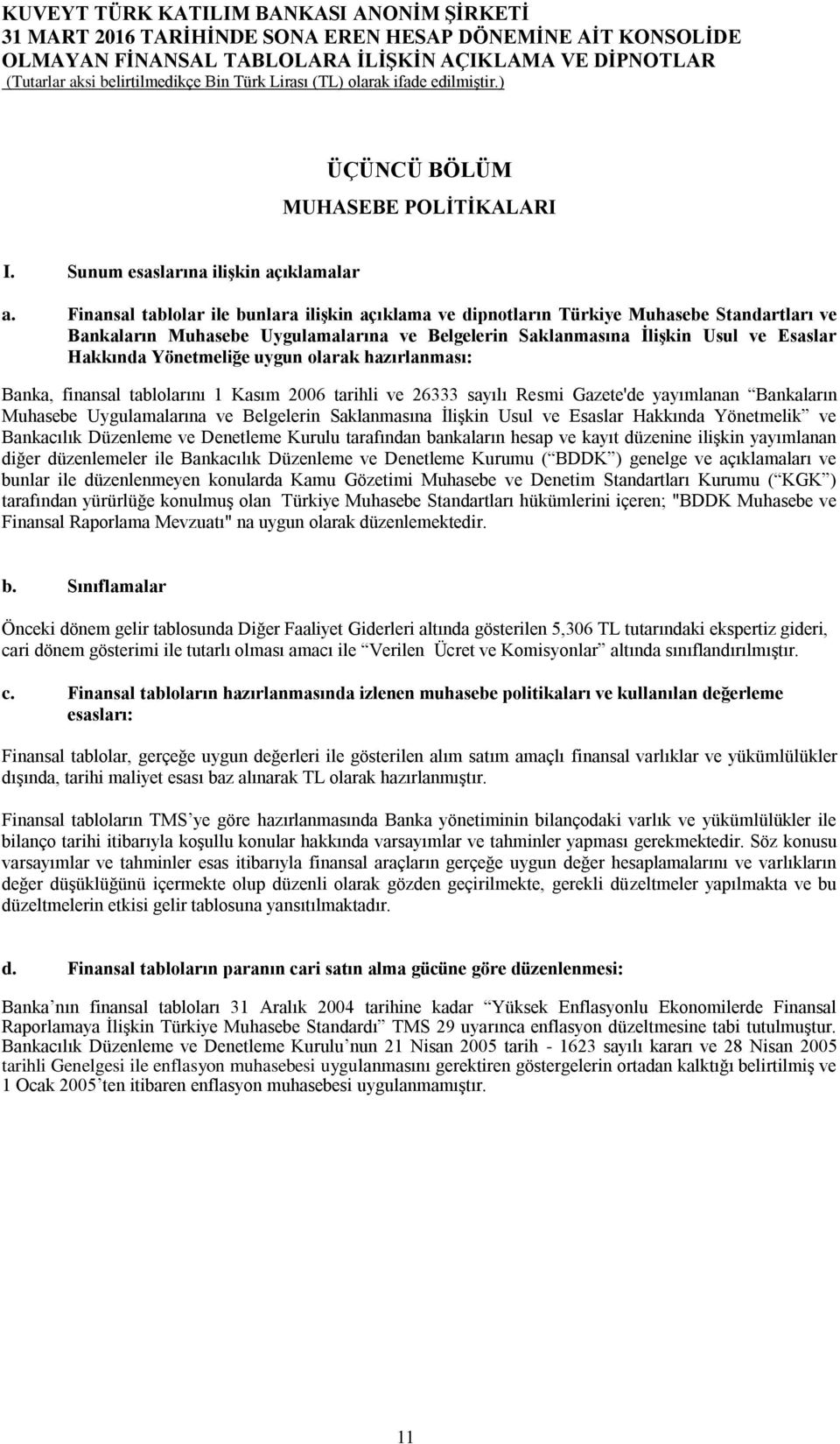 Yönetmeliğe uygun olarak hazırlanması: Banka, finansal tablolarını 1 Kasım 2006 tarihli ve 26333 sayılı Resmi Gazete'de yayımlanan Bankaların Muhasebe Uygulamalarına ve Belgelerin Saklanmasına