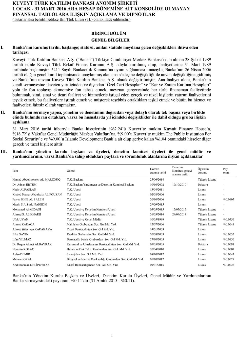 ( Banka ) Türkiye Cumhuriyet Merkez Bankası ndan alınan 28 Şubat 1989 tarihli izinle Kuveyt Türk Evkaf Finans Kurumu A.Ş. adıyla kurulmuş olup, faaliyetlerine 31 Mart 1989 tarihinde başlamıştır.