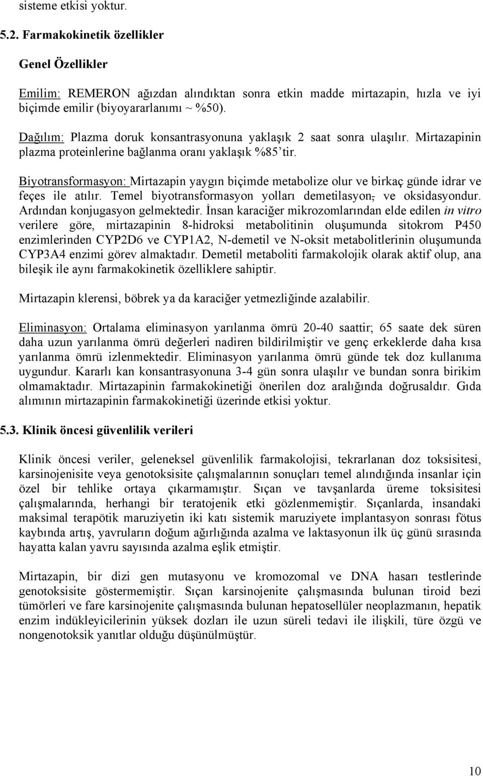 Biyotransformasyon: Mirtazapin yaygın biçimde metabolize olur ve birkaç günde idrar ve feçes ile atılır. Temel biyotransformasyon yolları demetilasyon, ve oksidasyondur.