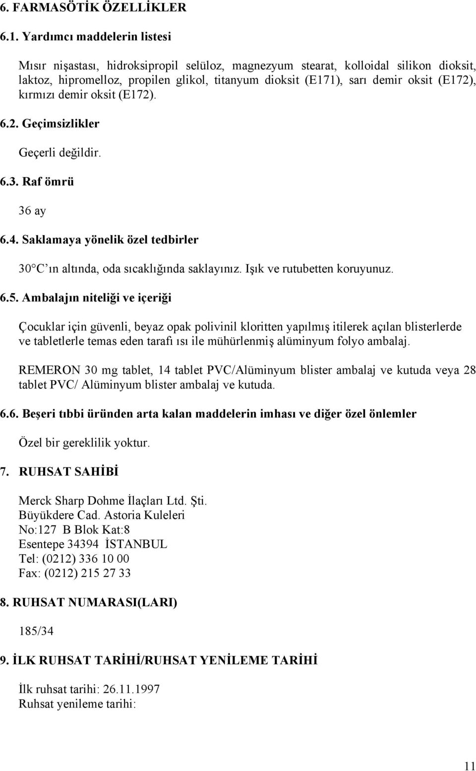 (E172), kırmızı demir oksit (E172). 6.2. Geçimsizlikler Geçerli değildir. 6.3. Raf ömrü 36 ay 6.4. Saklamaya yönelik özel tedbirler 30 C ın altında, oda sıcaklığında saklayınız.