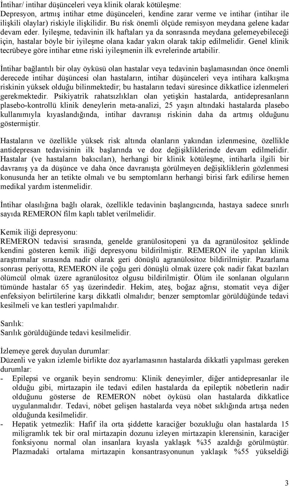 İyileşme, tedavinin ilk haftaları ya da sonrasında meydana gelemeyebileceği için, hastalar böyle bir iyileşme olana kadar yakın olarak takip edilmelidir.