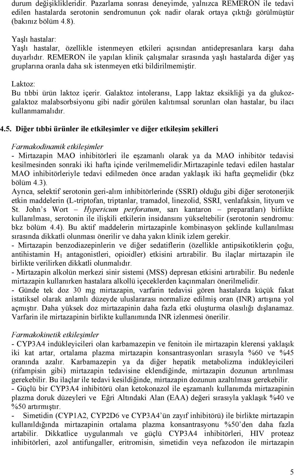 REMERON ile yapılan klinik çalışmalar sırasında yaşlı hastalarda diğer yaş gruplarına oranla daha sık istenmeyen etki bildirilmemiştir. Laktoz: Bu tıbbi ürün laktoz içerir.