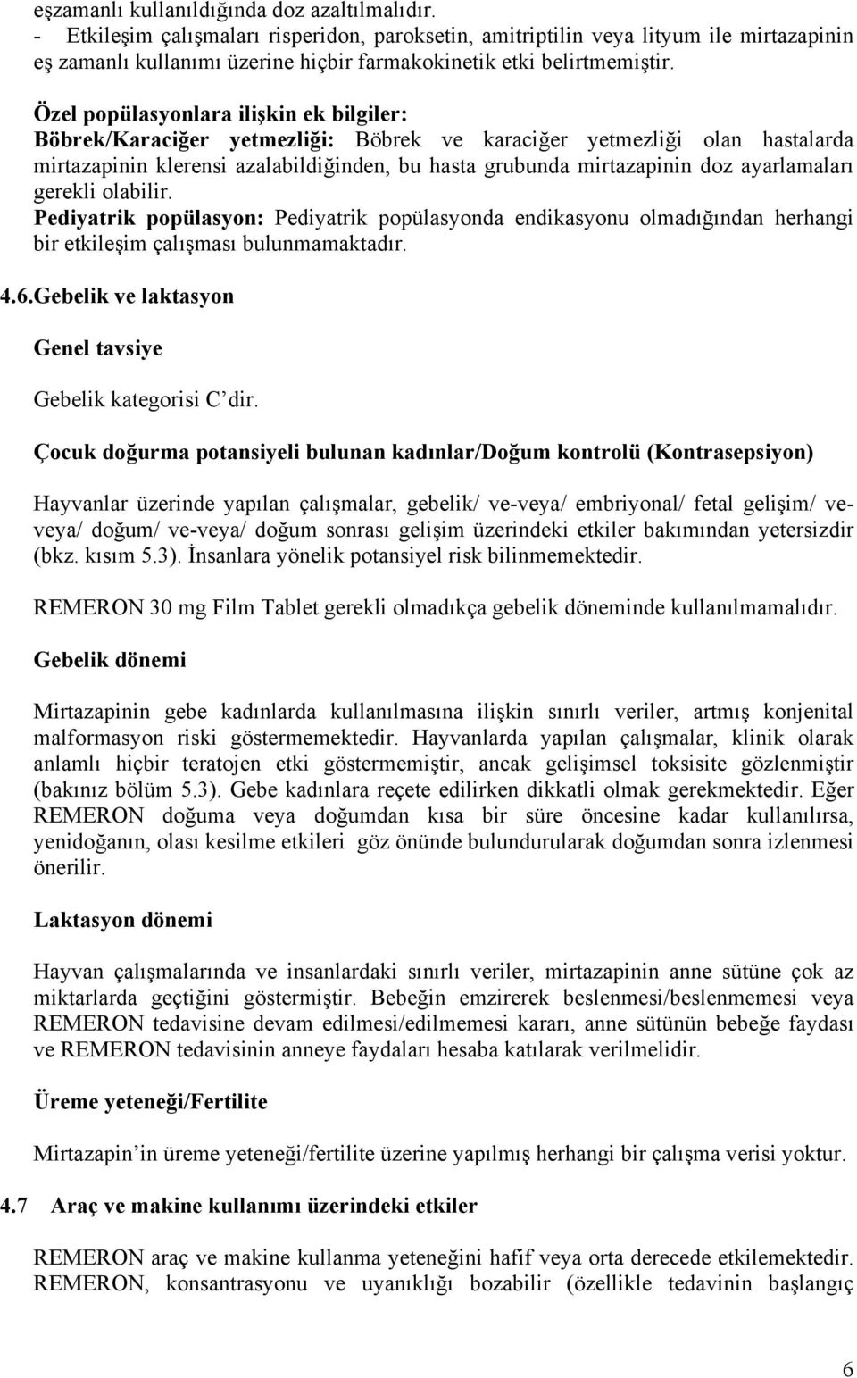 Özel popülasyonlara ilişkin ek bilgiler: Böbrek/Karaciğer yetmezliği: Böbrek ve karaciğer yetmezliği olan hastalarda mirtazapinin klerensi azalabildiğinden, bu hasta grubunda mirtazapinin doz