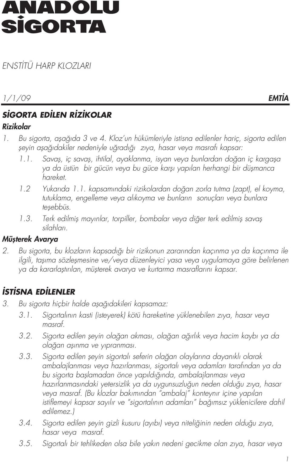 1. Savaş, iç savaş, ihtilal, ayaklanma, isyan veya bunlardan doğan iç kargaşa ya da üstün bir gücün veya bu güce karşı yapılan herhangi bir düşmanca hareket. 1.2 Yukarıda 1.1. kapsamındaki rizikolardan doğan zorla tutma (zapt), el koyma, tutuklama, engelleme veya alıkoyma ve bunların sonuçları veya bunlara teşebbüs.