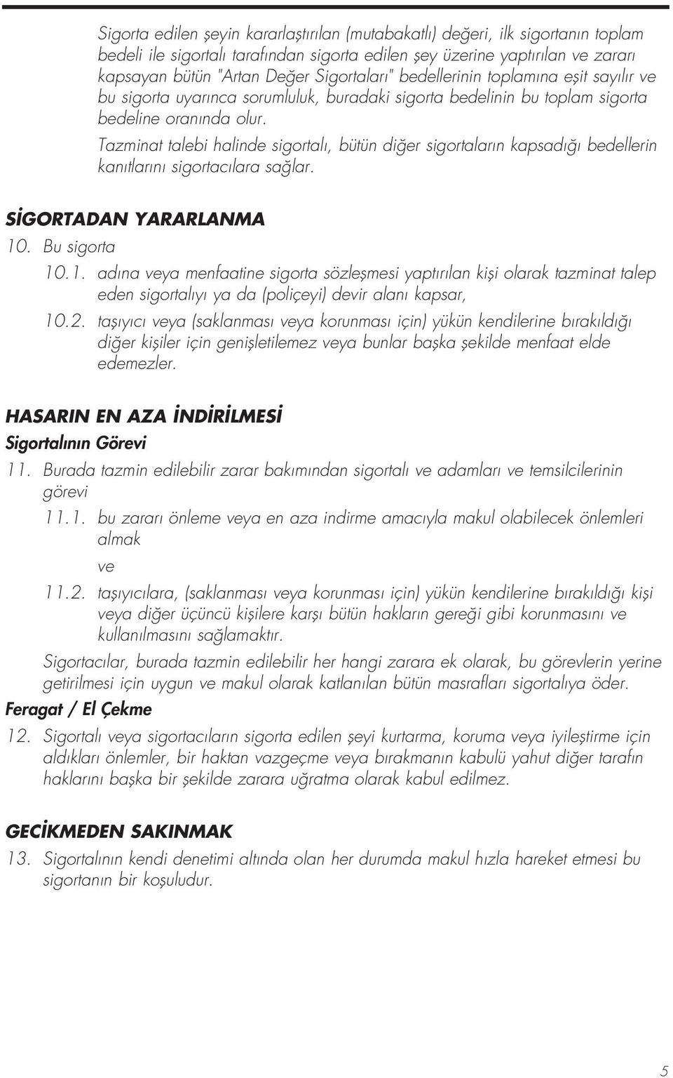 Tazminat talebi halinde sigortalı, bütün diğer sigortaların kapsadığı bedellerin kanıtlarını sigortacılara sağlar. SİGORTADAN YARARLANMA 10