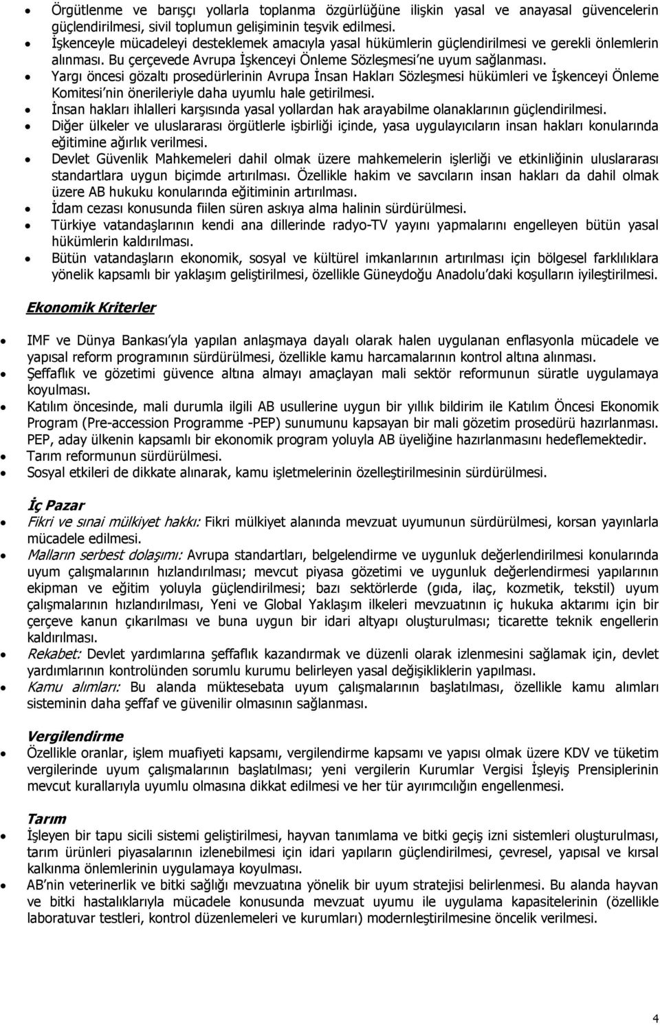 Yargı öncesi gözaltı prosedürlerinin Avrupa İnsan Hakları Sözleşmesi hükümleri ve İşkenceyi Önleme Komitesi nin önerileriyle daha uyumlu hale getirilmesi.